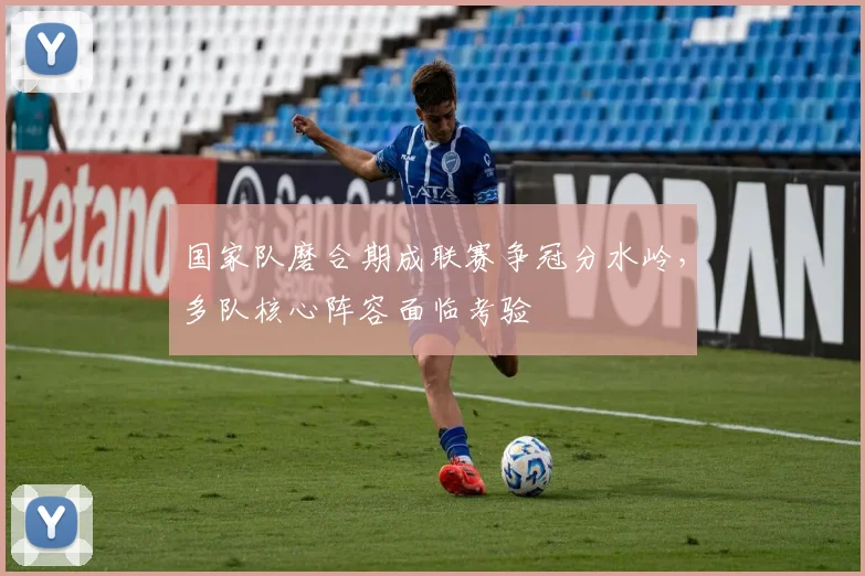 国家队磨合期成联赛争冠分水岭，多队核心阵容面临考验 - 懂球帝