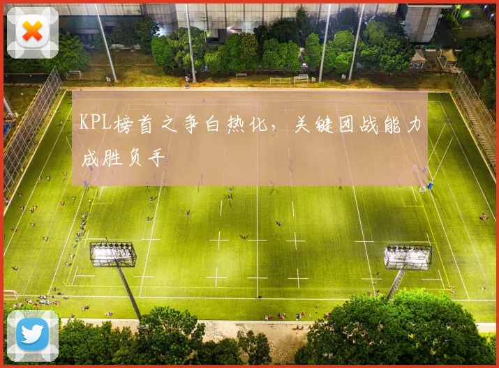 KPL榜首之争白热化，关键团战能力成胜负手